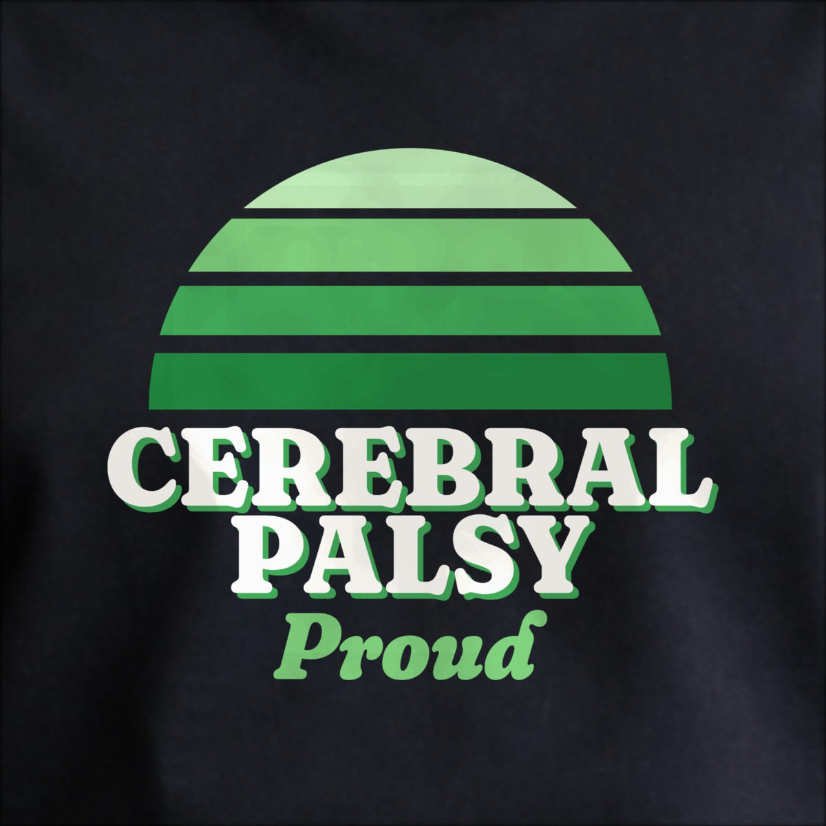 Close-up of the print on black: a striped half-sun in green above cream CEREBRAL PALSY lettering with “Proud” in script.