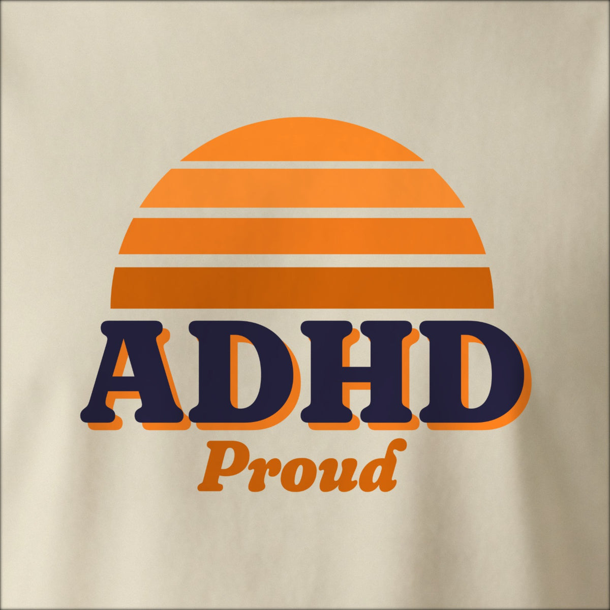 Close-up of the print on a natural tee: a striped half-sun in orange above bold ADHD lettering with “Proud” in script.