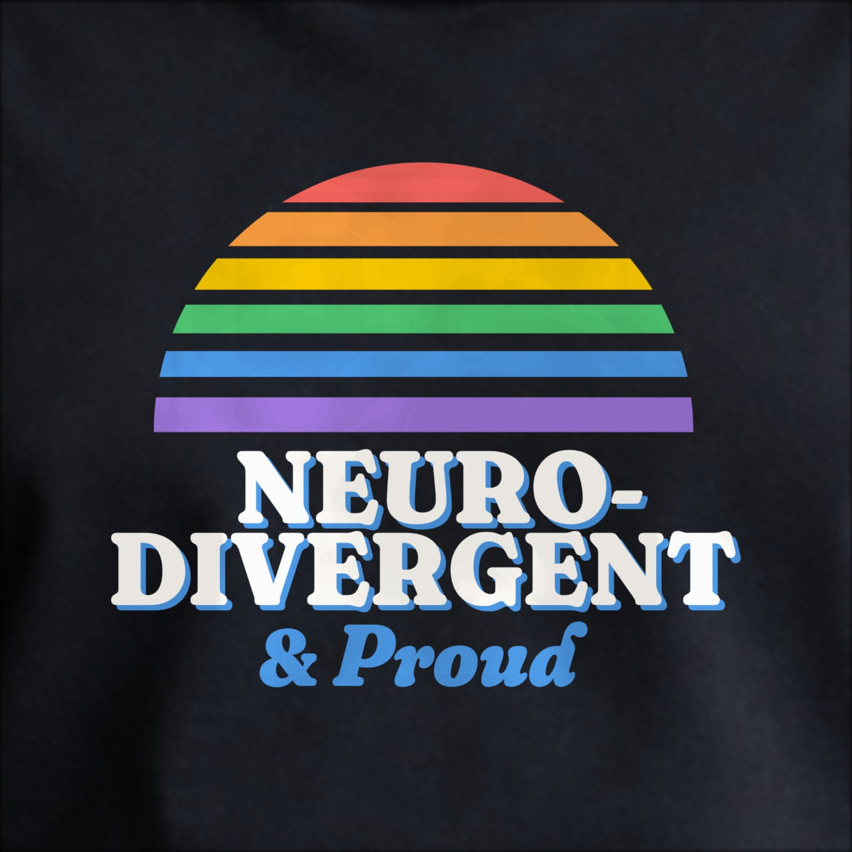 Close-up of the print on black: a six-stripe rainbow half-sun above cream NEURODIVERGENT lettering with “& Proud” in script.