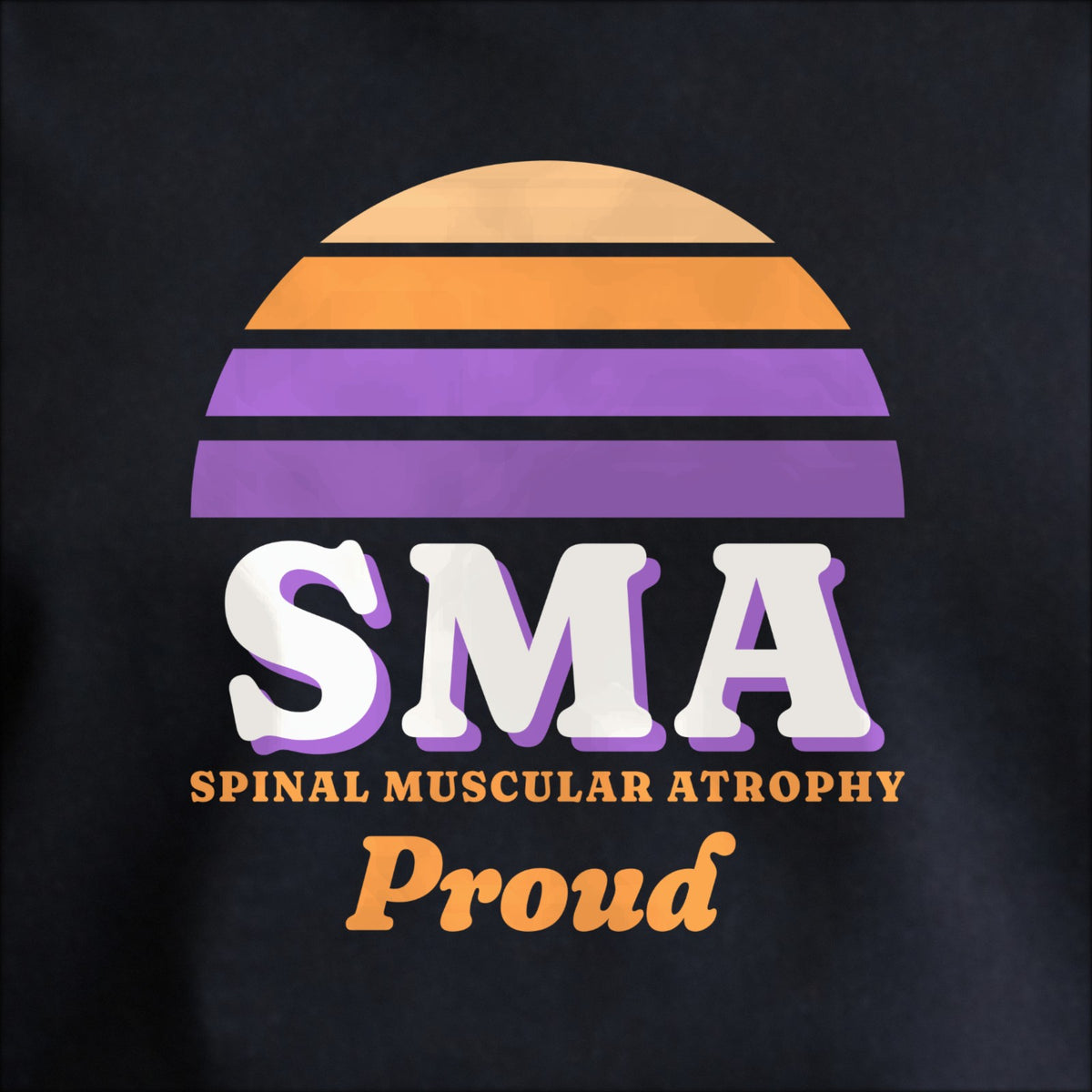 Close-up of the print on black: a striped half-sun in orange and purple above cream SMA lettering, SPINAL MUSCULAR ATROPHY spelled out underneath, with “Proud” in script.
